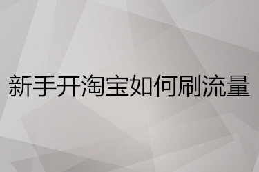 新手開(kāi)淘寶如何刷流量